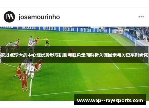 欧冠点球大战中心理优势形成机制与胜负走向解析关键因素与历史案例研究 欧冠点球大战中心理优势形成机制与胜负走向解析关键因素与历史案例研究